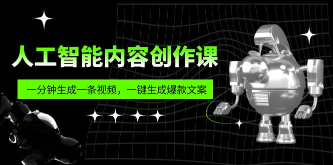 （5964期）人工智能内容创作课：帮你一分钟生成一条视频，一键生成爆款文案（7节课）-千城资源网