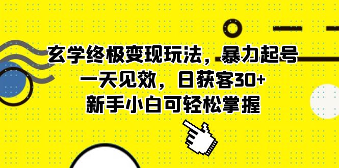 （5970期）玄学终极变现玩法，暴力起号，一天见效，日获客30+，新手小白可轻松掌握-千城资源网