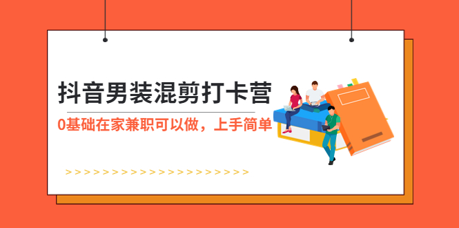 （5990期）抖音男装-混剪打卡营，0基础在家兼职可以做，上手简单-千城资源网
