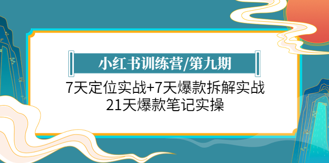 （6016期）小红书训练营/第九期：7天定位实战+7天爆款拆解实战，21天爆款笔记实操-千城资源网