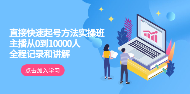 （6027期）真正的直接快速起号方法实操班：主播从0到10000人的全程记录和讲解-千城资源网
