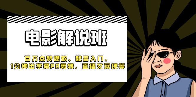 （6054期）《电影解说班》百万点赞爆款、配音入门、1分钟出字幕PR剪辑、直播文案课等-千城资源网
