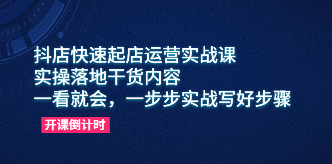 （6057期）抖店快速起店运营实战课，实操落地干货内容，一看就会，一步步实战写好步骤-千城资源网