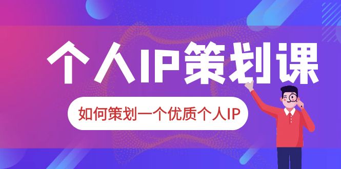 （6081期）2023普通人都能起飞的个人IP策划课，如何策划一个优质个人IP-千城资源网