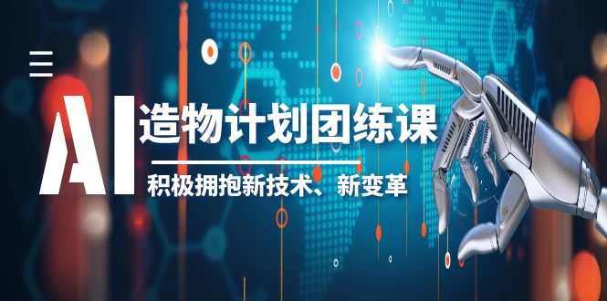 （6105期）2023AI·造物·计划团练课第一期，积极拥抱新技术、新变革-千城资源网