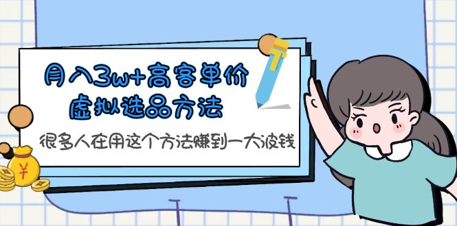 （6109期）月入3w+高客单价虚拟选品方法，很多人在用这个方法赚到一大波钱！-千城资源网