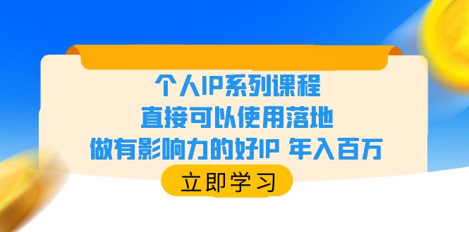 （6112期）个人IP系列课程，直接可以使用落地，做有影响力的好IP 年入百万-千城资源网