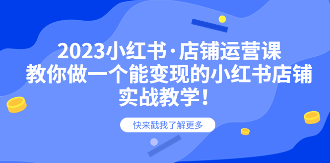 （6127期）2023小红书·店铺运营课，教你做一个能变现的小红书店铺，20节-实战教学-千城资源网