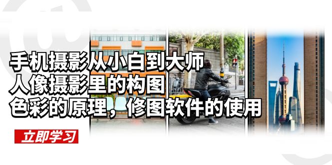 （6130期）手机摄影从小白到大师，人像摄影里的构图，色彩的原理，修图软件的使用-千城资源网