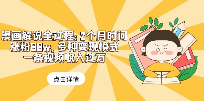 （6147期）漫画解说全过程：2个月时间涨粉88w，多种变现模式，一条视频收入过万-千城资源网