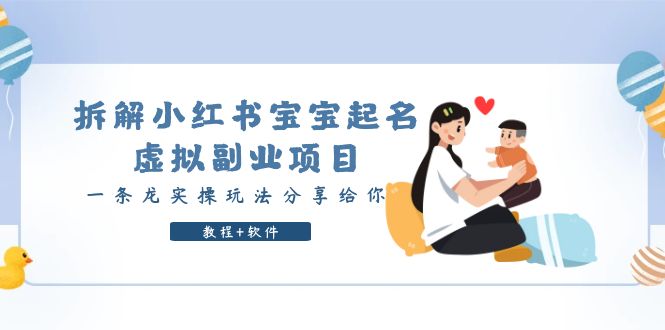 （6157期）拆解小红书宝宝起名虚拟副业项目，一条龙实操玩法分享给你（教程+软件）-千城资源网