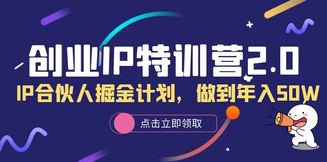 （6166期）创业IP特训营2.0，IP合伙人掘金计划，做到年入50W-千城资源网