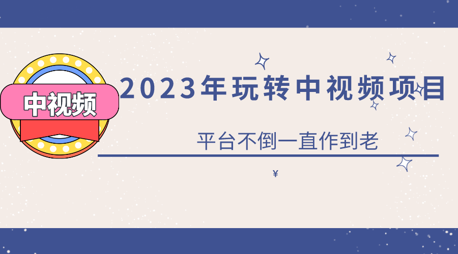 （6179期）2023一心0基础玩转中视频项目：平台不倒，一直做到老-千城资源网