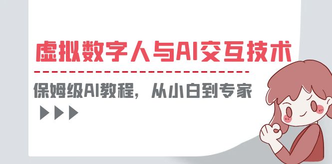 （6202期）一套教程讲清虚拟数字人与AI交互，保姆级AI教程，从小白到专家-千城资源网