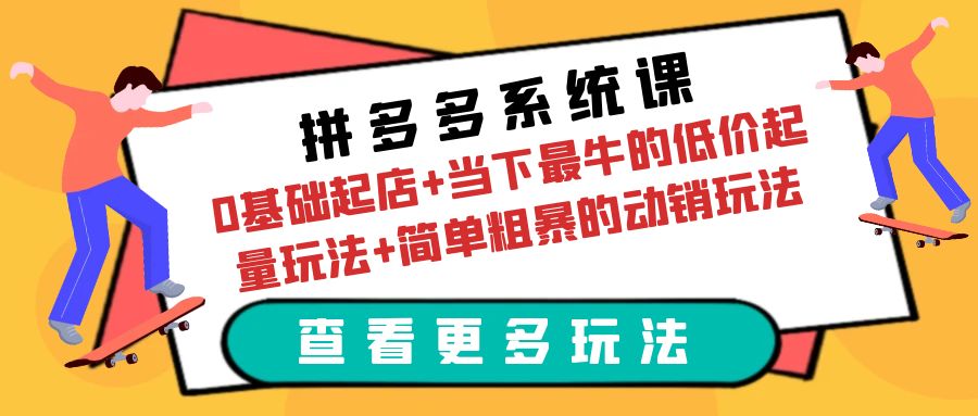 （6217期）拼多多系统课：0基础起店+当下最牛的低价起量玩法+简单粗暴的动销玩法-千城资源网