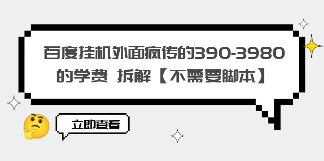 （6233期）百度挂机外面疯传的390-3980的学费 拆解【不需要脚本】-千城资源网