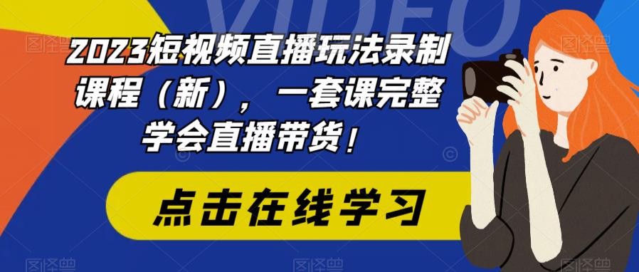 （6239期）2023短视频直播玩法录制课程（新），一套课完整学会直播带货！-千城资源网