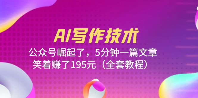 （6268期）AI写作技术：公众号崛起了，5分钟一篇文章，笑着赚了195元（全套教程）-千城资源网