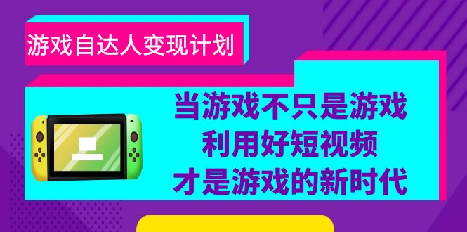 （6270期）游戏·自达人变现计划，当游戏不只是游戏，利用好短视频才是游戏的新时代-千城资源网