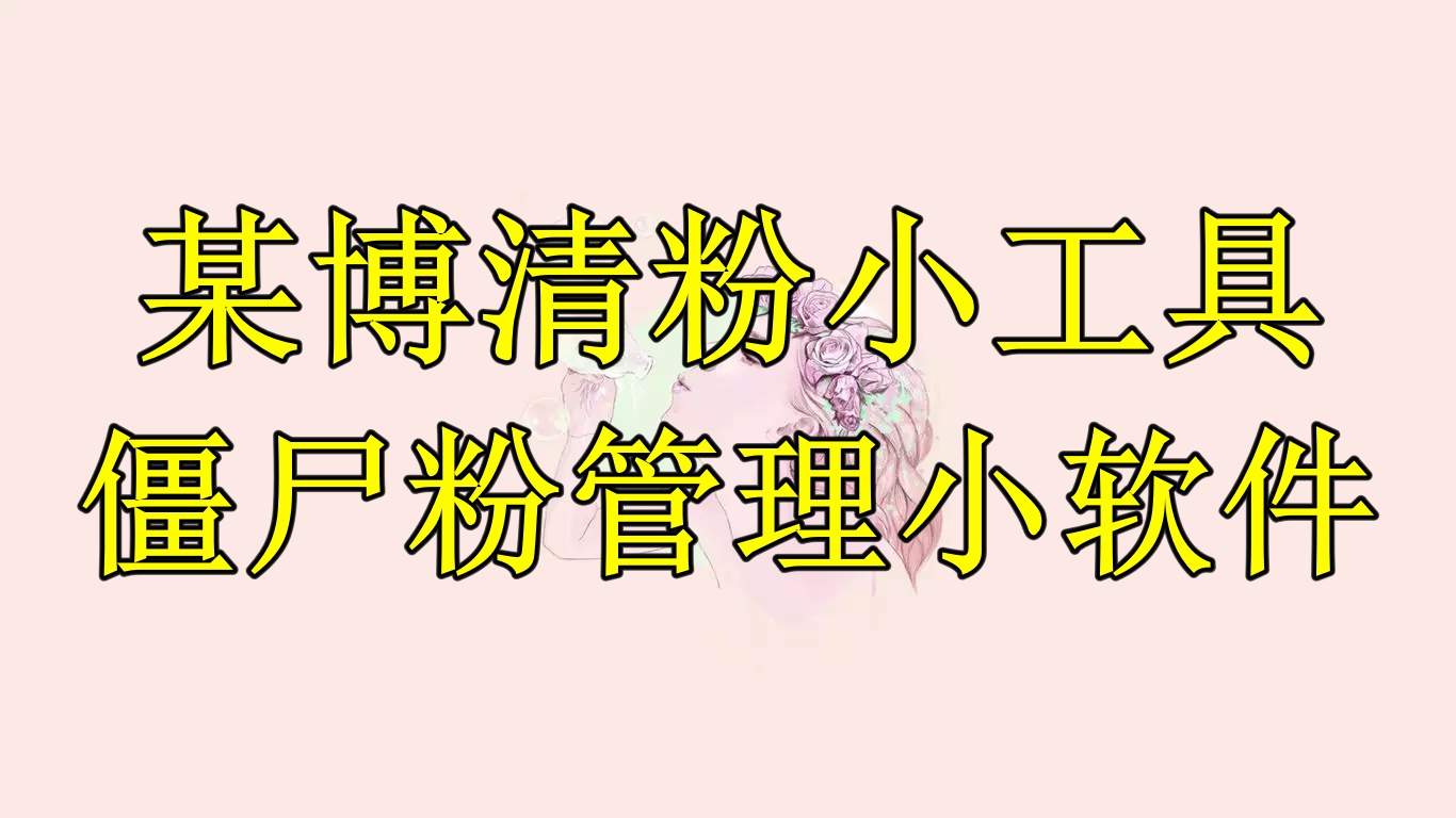 （6327期）某博清粉小工具-僵尸粉管理小软件（教程+软件）-千城资源网