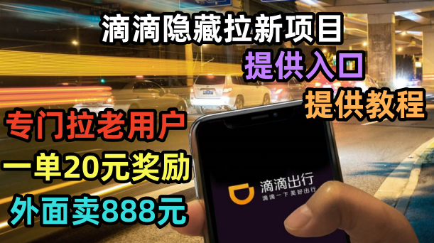 （6360期）滴滴隐藏拉新项目，专门拉老用户一单20-50元奖励，提供入口和玩法教程-千城资源网