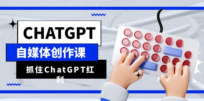 （6391期）ChatGPT自媒体创作课，抓住ChatGPT红利，助你创作效率提升10倍-千城资源网