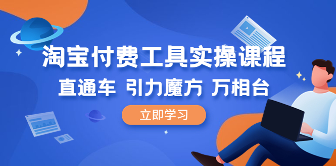 （6415期）淘宝付费工具·实操课程，直通车-引力魔方-万相台（41节视频课）-千城资源网