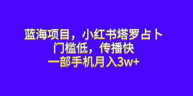 （6427期）蓝海项目，小红书塔罗占卜，门槛低，传播快，一部手机月入3w+-千城资源网