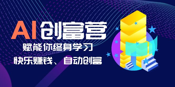 （6432期）AI学习创富营-AI时代，赋能你终身学习、快乐赚钱、自动创富-千城资源网