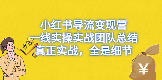 （6441期）小红书导流变现营，一线实操实战团队总结，真正实战，全是细节-千城资源网
