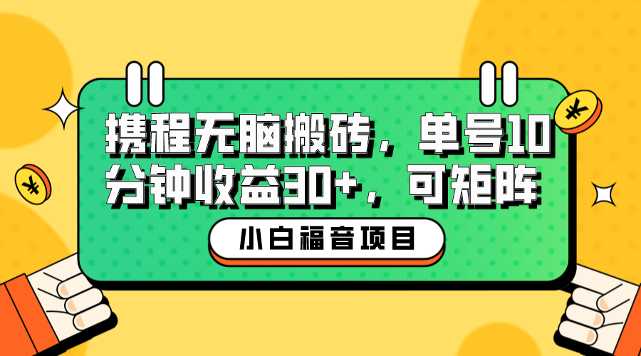 （6450期）小白新手福音：携程无脑搬砖项目，单号操作10分钟收益30+，可矩阵可放大-千城资源网