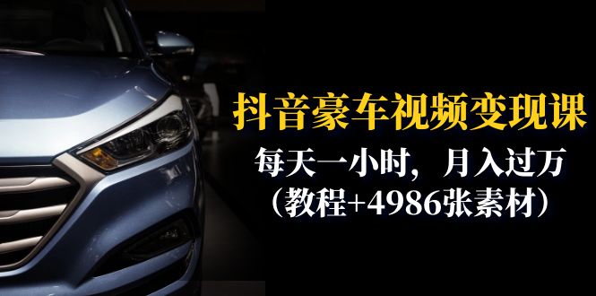 （6482期）抖音豪车视频变现分享课：每天一小时，月入过万（教程+4986张素材）-千城资源网