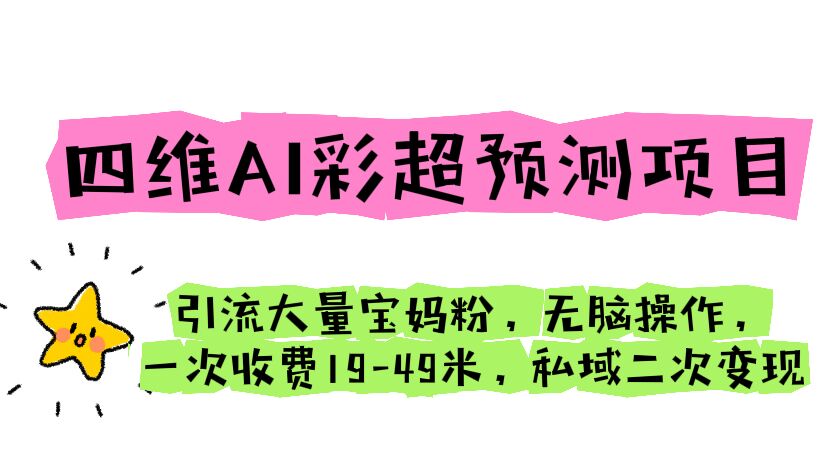 （6491期）四维AI彩超预测项目 引流大量宝妈粉 无脑操作 一次收费19-49 私域二次变现-千城资源网