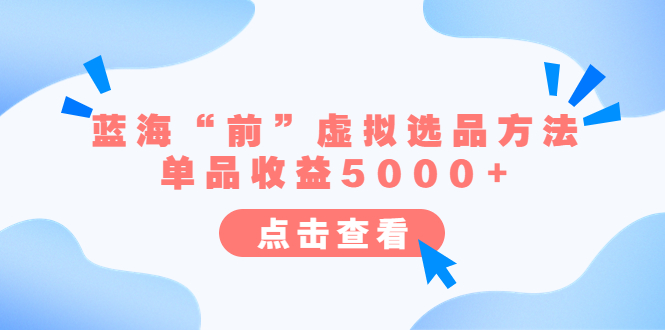 （6500期）某公众号付费文章《蓝海“前”虚拟选品方法：单品收益5000+》-千城资源网