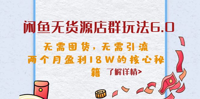 （6522期）闲鱼无货源店群玩法6.0，无需囤货，无需引流，两个月盈利18W的核心秘籍-千城资源网
