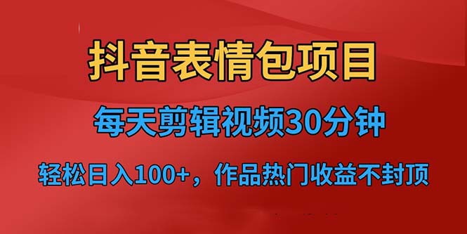 （6533期）抖音表情包项目，每天剪辑表情包上传短视频平台，日入3位数+已实操跑通-千城资源网