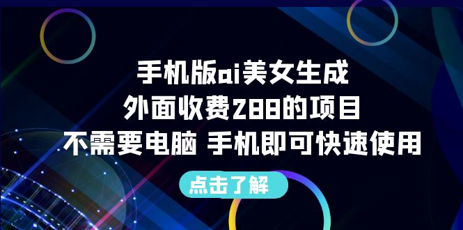 （6537期）手机版ai美女生成-外面收费288的项目，不需要电脑，手机即可快速使用-千城资源网