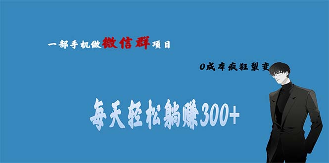 （6590期）用微信群做副业，0成本疯狂裂变，当天见收益 一部手机实现每天轻松躺赚300+-千城资源网