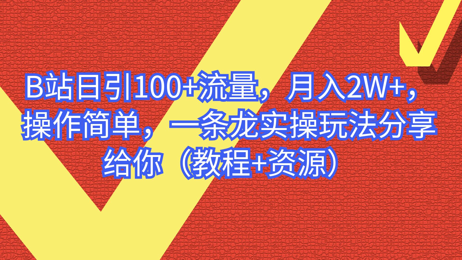 （6616期）B站日引100+流量，月入2W+，操作简单，一条龙实操玩法（教程+..-千城资源网