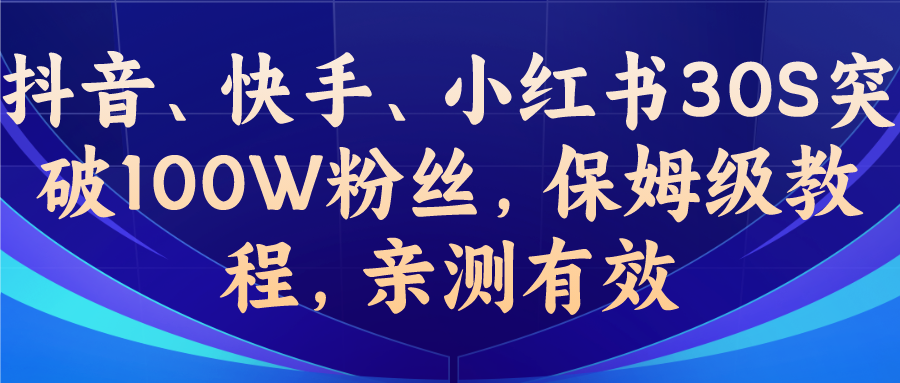 （6647期）教你一招，抖音、快手、小红书30S突破100W粉丝，保姆级教程，亲测有效-千城资源网