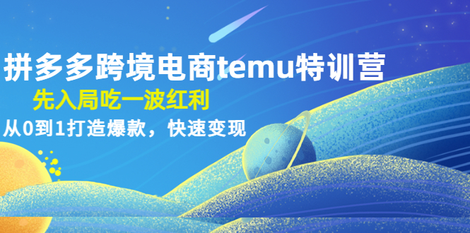 （4622期）拼多多跨境电商temu特训营：先入局吃一波红利，从0到1打造爆款，快速变现-千城资源网