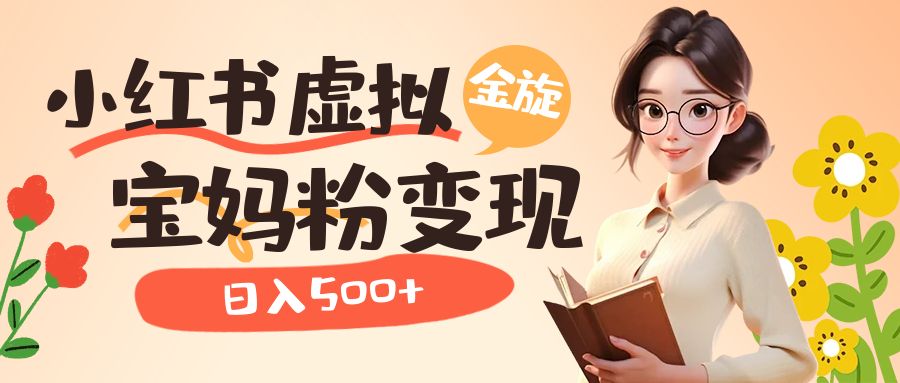 （6649期）小红书虚拟资源变现升级玩法，宝妈粉多种变现方式，日入500+-千城资源网