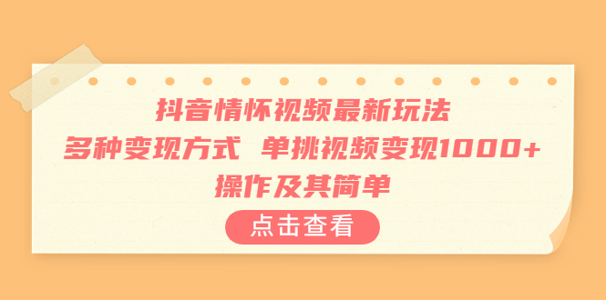 （6683期）抖音情怀视频最新玩法，多种变现方式，单挑视频变现1000+，操作及其简单-千城资源网