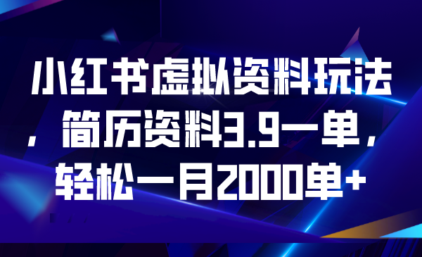 （6687期）小红书虚拟资料玩法，简历资料3.9一单，轻松一月2000单+-千城资源网