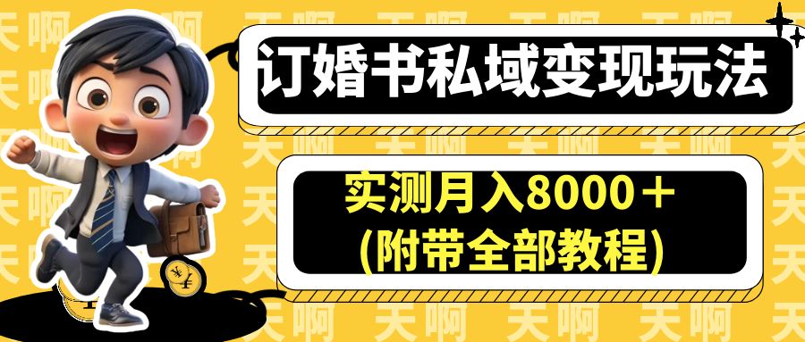 （6714期）订婚书私域变现玩法，实测月入8000＋(附带全部教程)-千城资源网