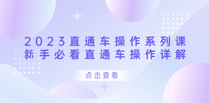 （6766期）2023直通车操作 系列课，新手必看直通车操作详解-千城资源网