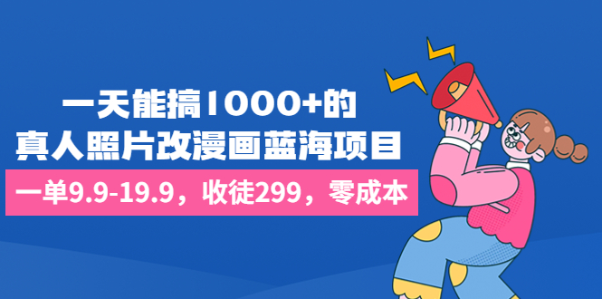 （6776期）一天能搞1000+的，真人照片改漫画蓝海项目，一单9.9-19.9，收徒299，零成本-千城资源网