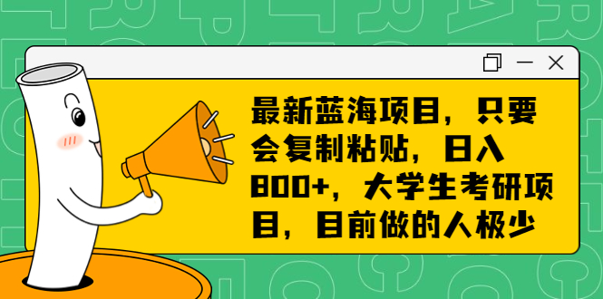 （6780期）最新蓝海项目，只要会复制粘贴，日入800+，大学生考研项目，目前做的人极少-千城资源网