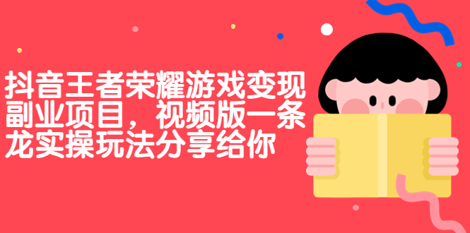 （6788期）抖音王者荣耀游戏变现副业项目，视频版一条龙实操玩法分享给你-千城资源网