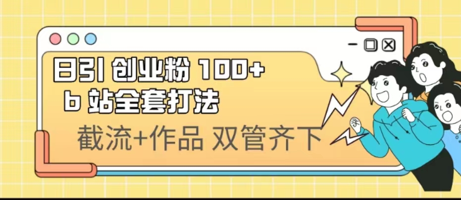 （6792期）日引创业粉 100+  b 站全套打法【实操视频】-千城资源网